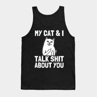 my cat and i talk shit about you Funny Cat lover gifts Tank Top